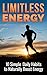 Health: Limitless Energy 10 Simple Daily Habits to Naturally Boost Energy: Health Improve Focus, Get Motivated, Lose Weight and Live a Healthier and Happier Life