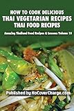 How to Cook Delicious Thai Vegetarian Recipes: Thai Food Recipes (Amazing Thailand Food Recipes & Lessons)