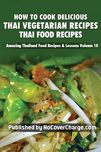 How to Cook Delicious Thai Vegetarian Recipes: Thai Food Recipes (Amazing Thailand Food Recipes & Lessons)