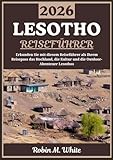LESOTHO REISEFÜHRER 2026: Das Bergkönigreich entdecken: Eine Reise durch Lesothos Hochland, Kultur, Traditionen und Outdoor-Abenteuer (Robin M. Whites ultimative Reise- und Touristenführer)