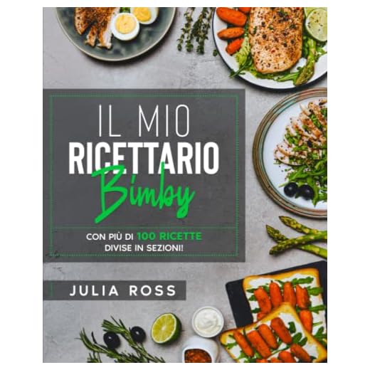 Il Mio Ricettario Bimby: La Mia Guida con 100 Semplici Ricette per Spettacolari Risultati - Illustrate a Colori e Organizzate in Sezioni