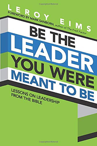 Be the Leader You Were Meant to Be: Lessons on Leadership from the Bible