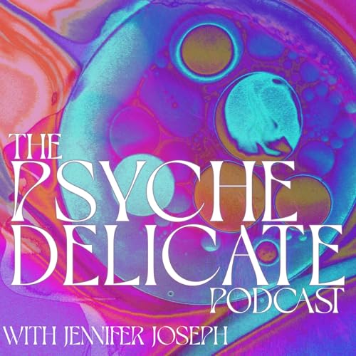 The PsycheDelicate Podcast with Jennifer Joseph