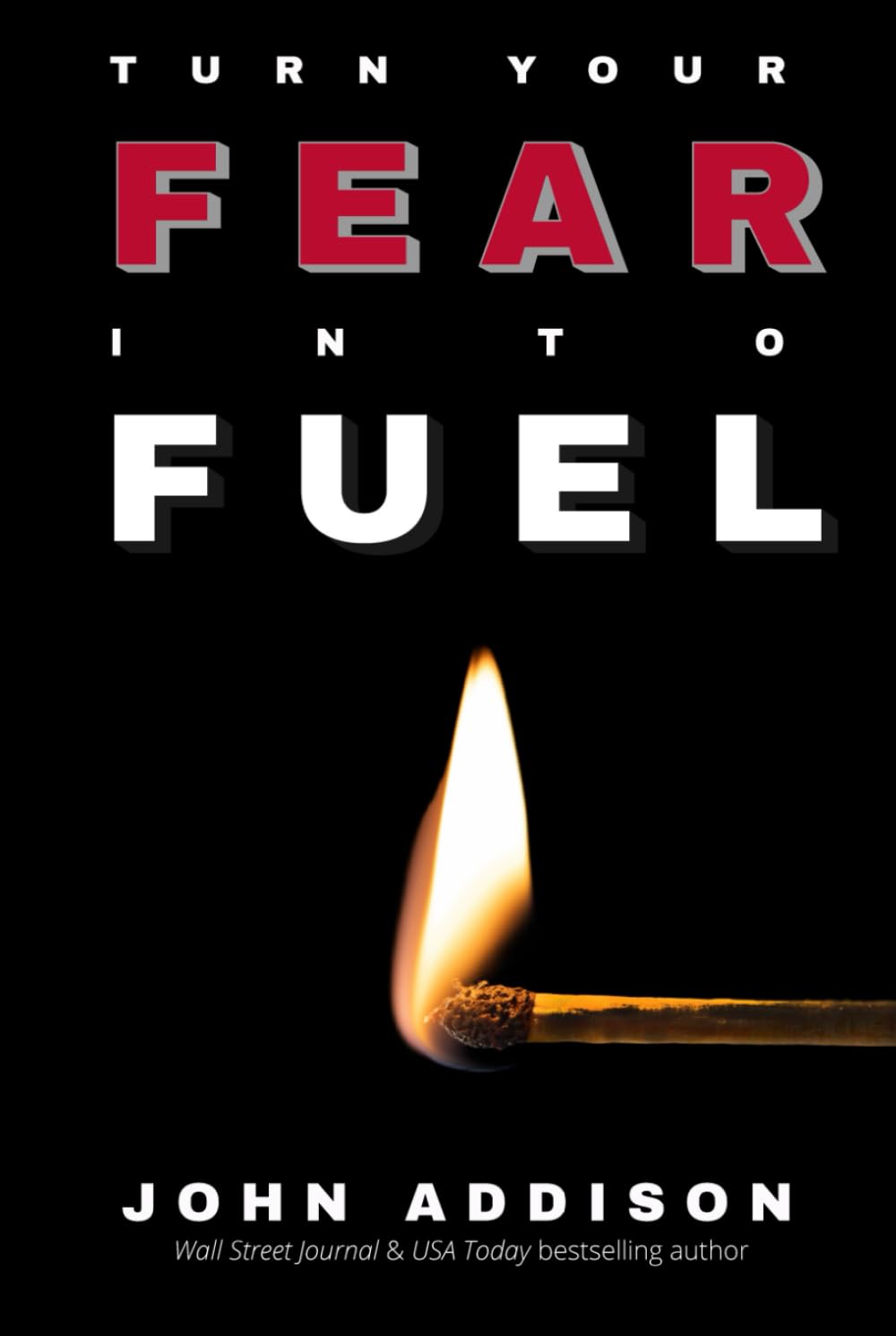 Turn Your Fear Into Fuel