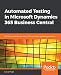 Automated Testing in Microsoft Dynamics 365 Business Central: Efficiently automate test cases in Dynamics NAV and Business Central [Lingua inglese]