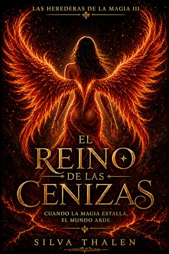 El Reino de las Cenizas: Cuando la magia estalla... el mundo arde (Las Herederas de la Magia nº 3)