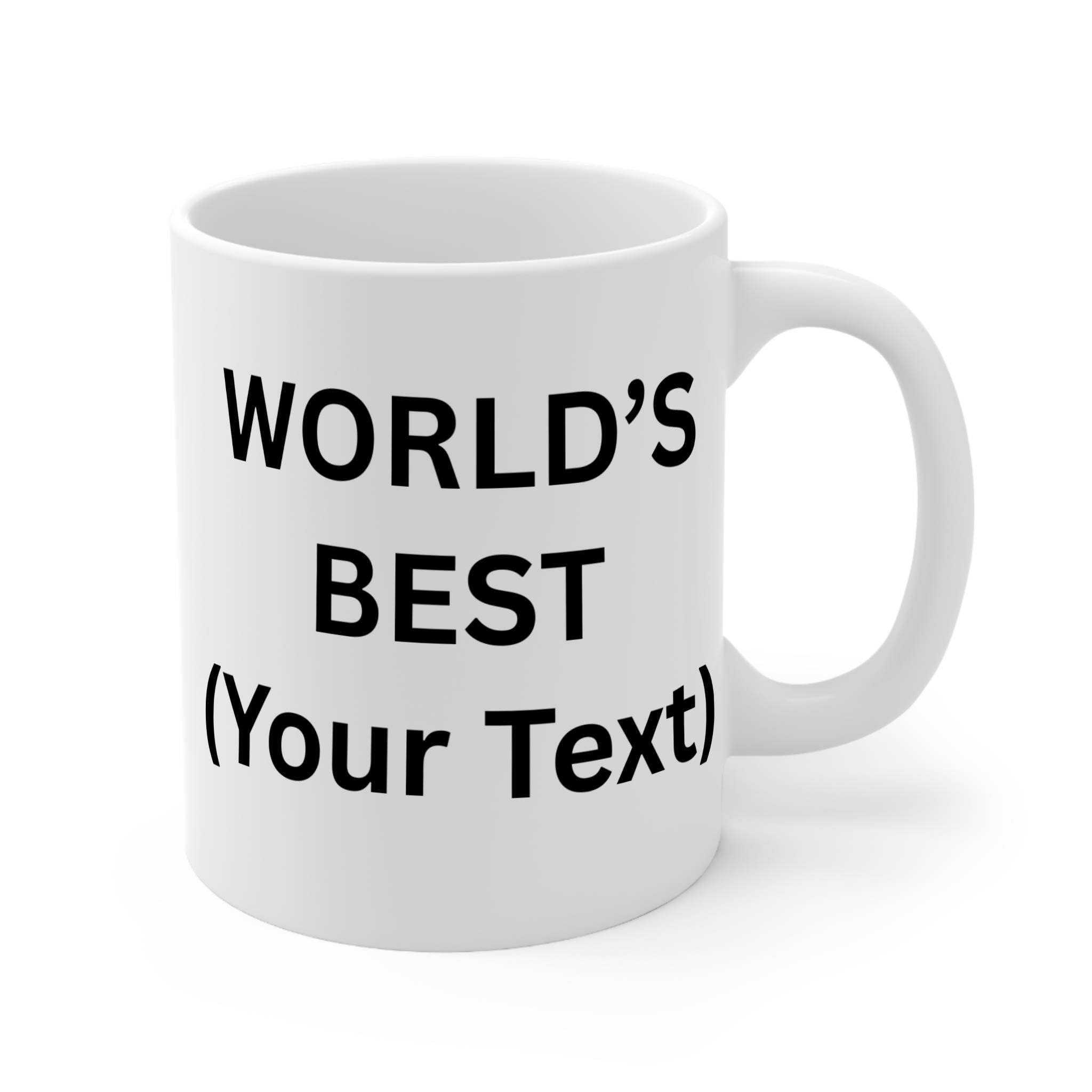 Personalised World's Best Mug, Customizable World's Best Cup, Office Mug, Your Text Here, Birthday Present, Secret Santa, Gift for Friend (White 11oz, Mug)