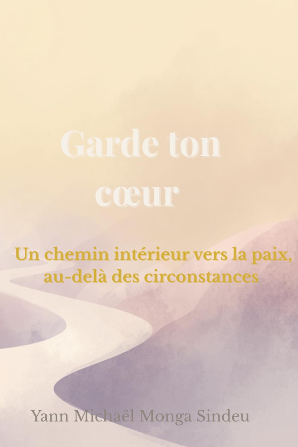 Garde ton cœur: Un chemin intérieur vers la paix, au-delà des circonstances