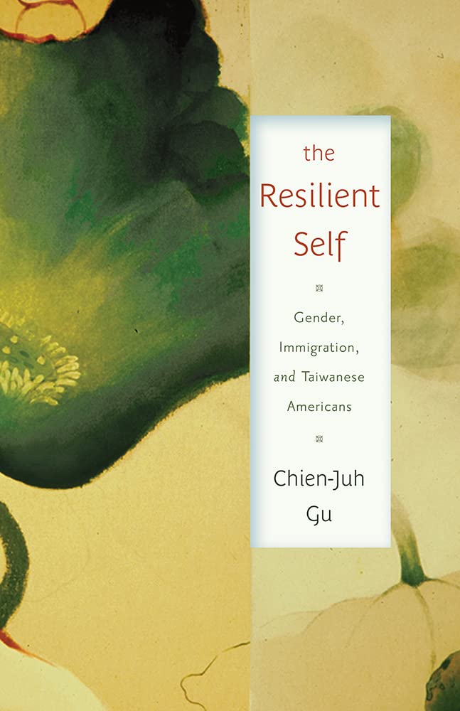 The Resilient Self: Gender, Immigration, and Taiwanese Americans (Asian American Studies Today)