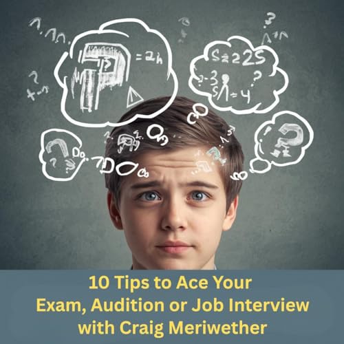 10 Tips to Ace Your Exam, Audition or Job Interview with Craig Meriwether