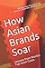 How Asian Brands Soar: Lessons from World's Top Asian Cases (How Asian Brands Soar Series)