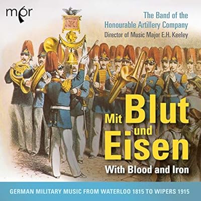 Mit Blut Und Eisen: German Military Music from Waterloo 1815 to Wipers 1915