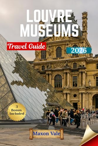 LOUVRE MUSEUMS TRAVEL GUIDE 2026: Masterpieces, Secrets, and Smart Touring Strategies Inside the World’s Most Iconic Museum, With Exclusive Map Access