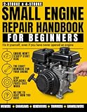 Small Engine Repair Handbook for Beginners: Fix Your Own Mower, Chainsaw, Generator and Snowblower, Stop Replacing the Wrong Part, and Use the Right Numbers for Your 2-Stroke or 4-Stroke Engine