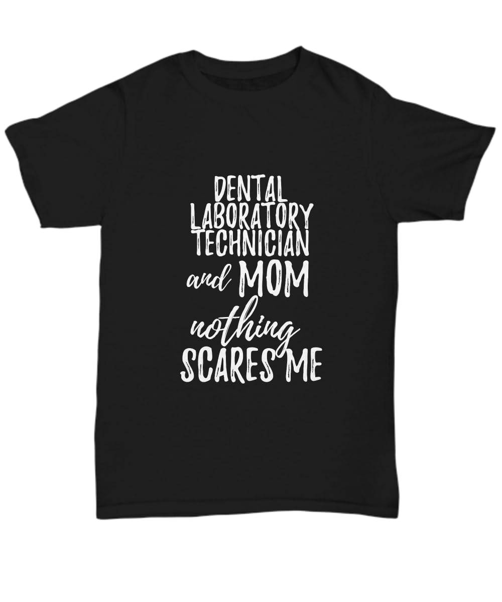 Dental Laboratory Technician Mom T-Shirt Funny Gift Nothing Scares Me Black
