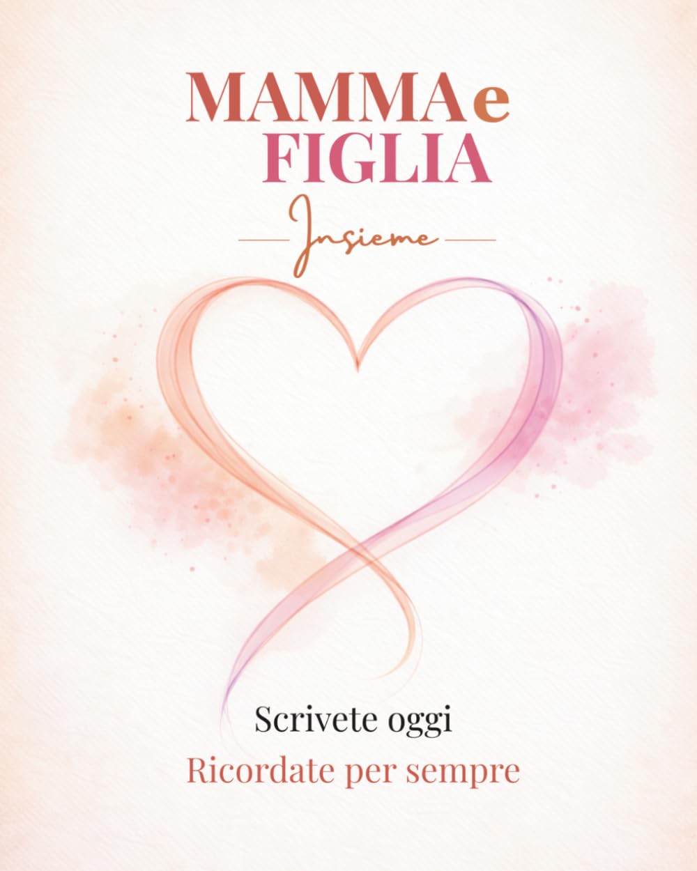 Mamma e Figlia: Libro dei ricordi e domande per rafforzare il vostro legame madre figlia tra emozioni, complicità e ricordi - Diario mamma da ... per la festa della mamma (Legami che restano)