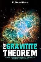 The Gravitite Theorem: A New Understanding of Gravity’s Source and Nature 1970378670 Book Cover