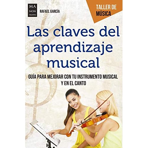 Claves del aprendizaje musical, Las: Guía Para Mejorar Con Tu Instrumento Musical Y En El Canto (Taller de Música)