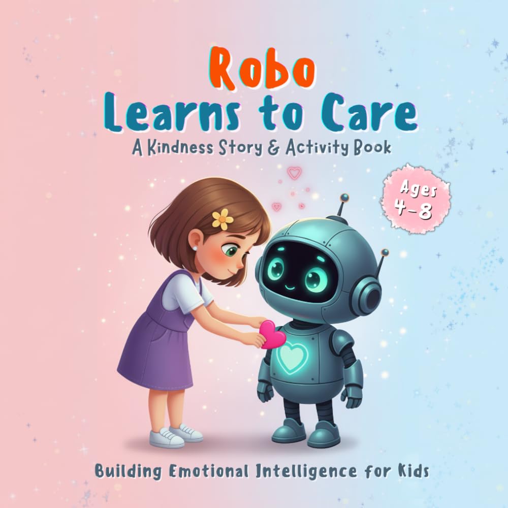 Robo Learns to Care: A Kindness Story & Activity Book for Kids Ages 4–8 | Developing Empathy & Kindness | 8.5 x 8.5” (Robo Emotion Club)