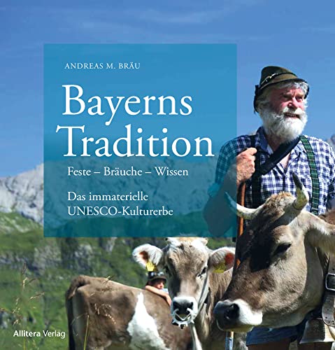 Bayerns Traditionen: Bräuche – Handwerk – Künste – Wissen. Unser immaterielles Kulturerbe