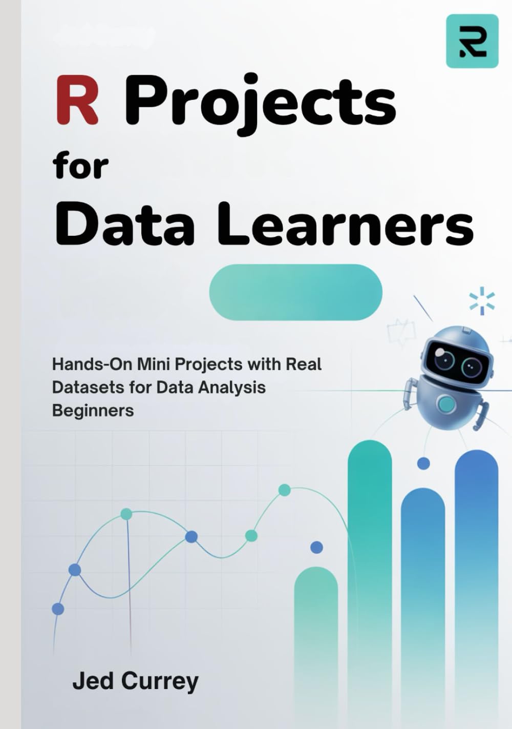 R Projects for Data Learners: Hands-On Mini Projects with Real Datasets for Data Analysis Beginners (R programming)
