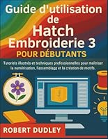 Guide d'utilisation de Hatch Embroidery 3 pour débutants: Tutoriels illustrés et techniques professionnelles pour maîtriser la numérisation, l'assemblage et la création de motifs B0G4R9FN9H Book Cover