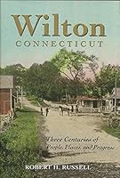 Wilton, Connecticut: Three Centuries Of People, Places, And Progress 0975396900 Book Cover