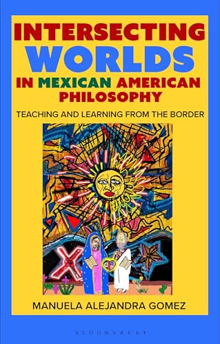 Intersecting Worlds in Mexican American Philosophy: Teaching and Learning From the Border