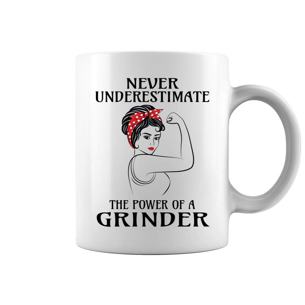 Never Underestimate The Power of a Grinder - Two Sides Printed