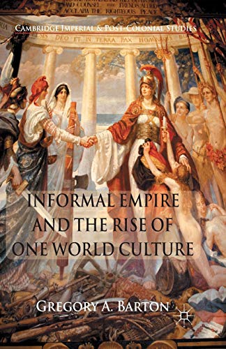 Informal Empire and the Rise of One World Culture (Cambridge Imperial and Post-Colonial Studies)