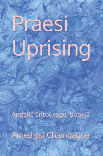 Praesi Uprising: Angelic Entourage, book 2