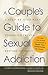 A Couple's Guide to Sexual Addiction: A Step-by-Step Plan to Rebuild Trust and Restore Intimacy