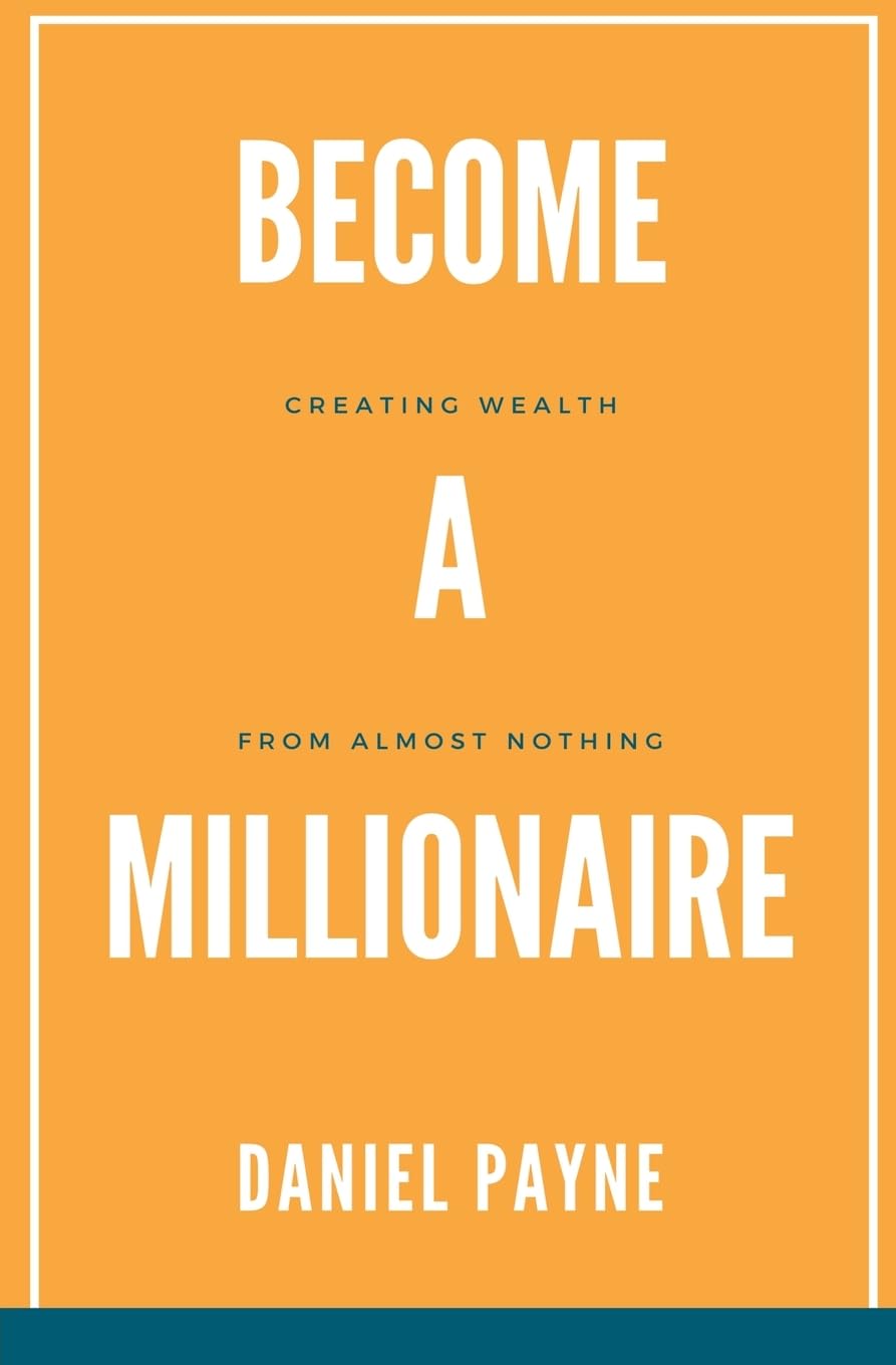 Become a Millionaire: Creating Wealth From Almost Nothing