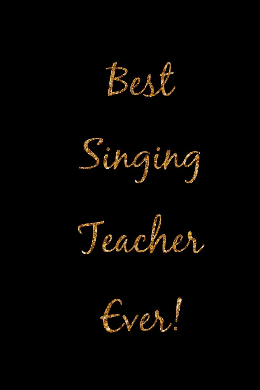 Best Singing Teacher Ever!: Black and gold homework book, writing pad, notepad, idea notebook, composition jotter, journal diary, planner gift