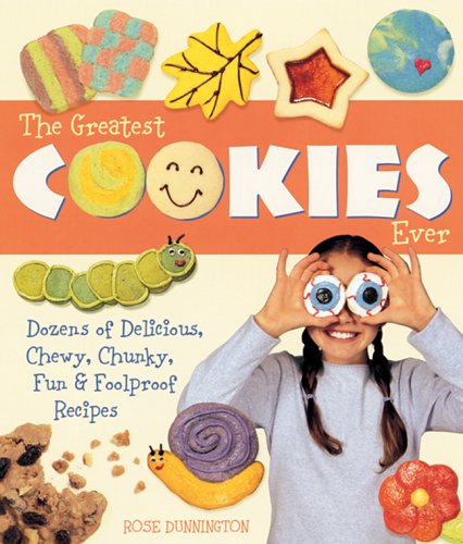 The Greatest Cookies Ever: Dozens Of Delicious, Chewy, Chunky, Fun & Foolproof Recipes
