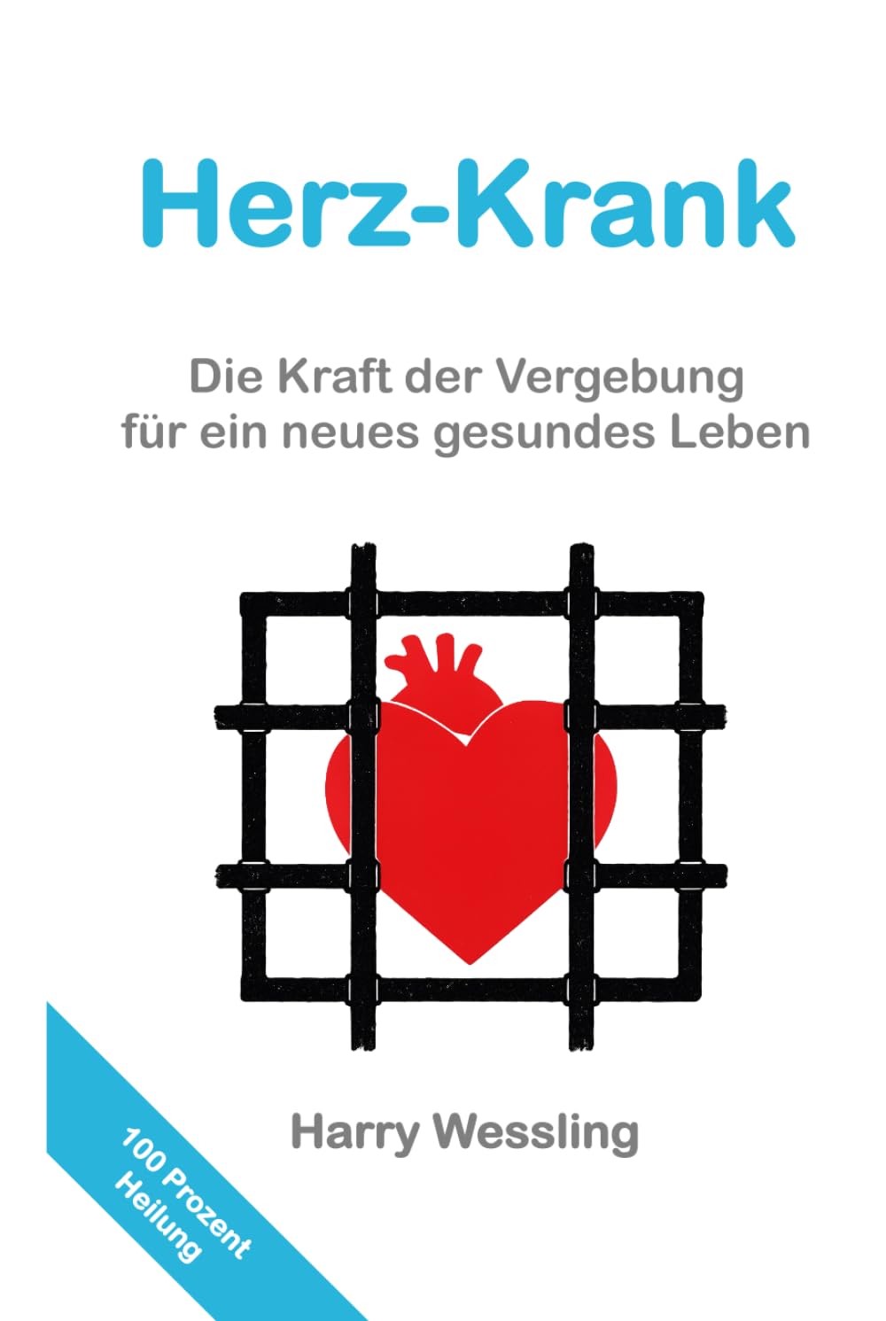 Herz-Krank: Die Kraft der Vergebung für ein neues gesundes Leben