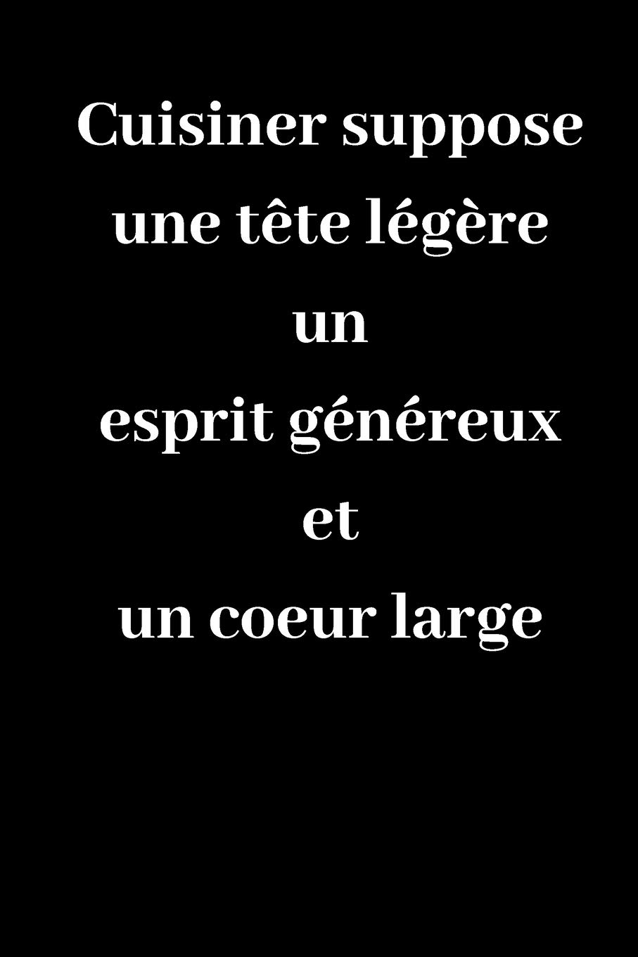 Cuisiner suppose une tête légère un esprit généreux et un coeur large: Carnet de notes ligné original de 119 pages- Une belle idée de cadeau pour vos amis