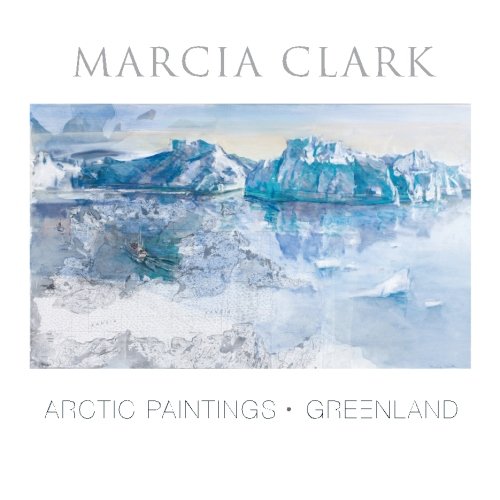 MARCIA CLARK: Arctic Paintings: Greenland