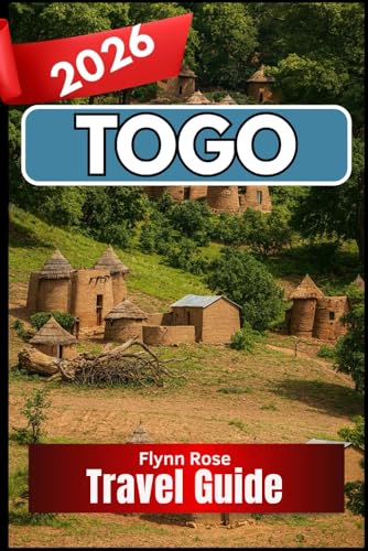TOGO TRAVEL GUIDE 2026: A Practical Companion for Exploring West Africa’s Most Approachable Destination