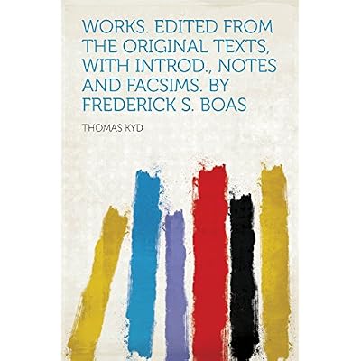 Works. Edited From the Original Texts, With Introd., Notes and Facsims. by Frederick S. Boas