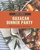 365 Ultimate Oaxacan Dinner Party Recipes: Explore Oaxacan Dinner Party Cookbook NOW! B08DPQZZ1T Book Cover