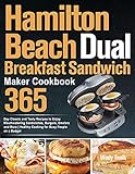 Hamilton Beach Dual Breakfast Sandwich Maker Cookbook: 365-Day Classic and Tasty Recipes to Enjoy Mouthwatering Sandwiches, Burgers, Omelets and More | Healthy Cooking for Busy People on a Budget