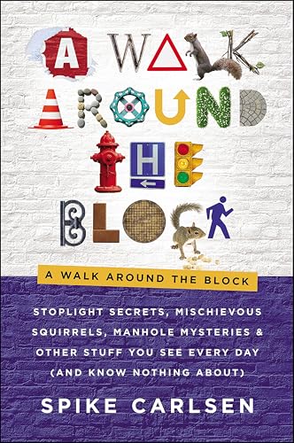 A Walk: Stoplight Secrets, Mischievous Squirrels, Manhole Mysteries & Other Stuff You See Every Day (And Know Nothing About)