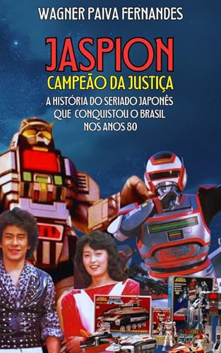 JASPION, CAMPEÃO DA JUSTIÇA: A História do Seriado Japonês que co...