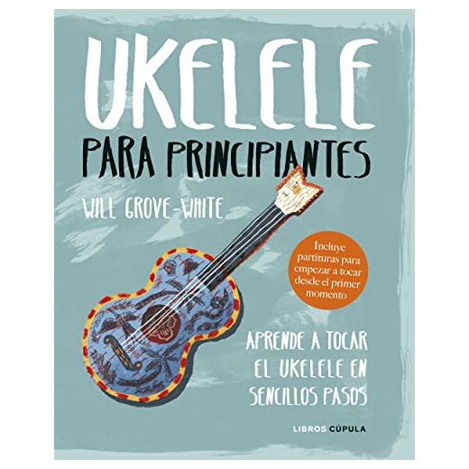 Ukelele para principiantes: Aprende a tocar el ukelele en sencillos pasos (Música)