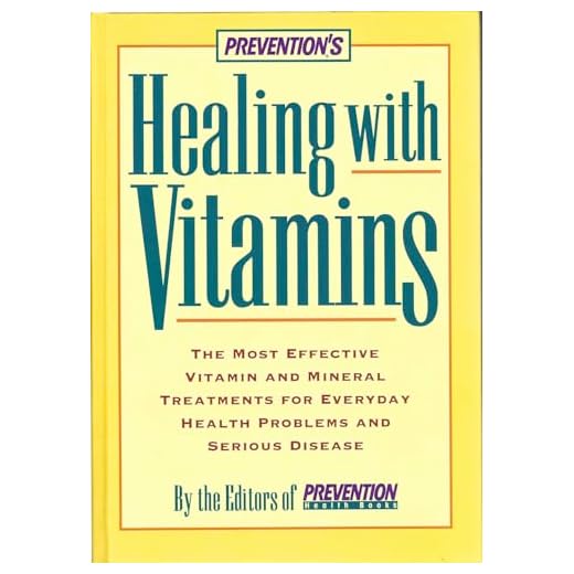 Prevention's Healing With Vitamins : The Most Effective Vitamin and Mineral Treatments for Everyday Health Problems and Serious Disease