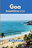 GOA REISEFÜHRER 2025: Ein Führer zu Indiens Küstenparadies: Strände, Kultur, Küche und Abenteuer erwarten Sie!