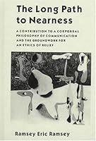 The Long Path to Nearness: A Contribution to a Corporeal Philosophy of Communication and the Groundwork for an Ethics of Relief 0391040480 Book Cover