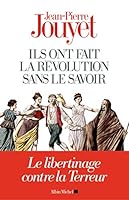 Ils ont fait la Révolution sans le savoir: Le libertinage contre la Terreur 2226391819 Book Cover