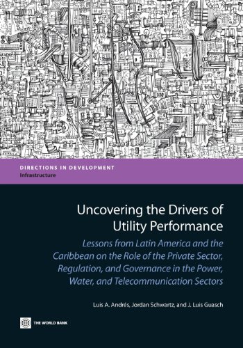 Uncovering the Drivers of Utility Performance: Lessons from Latin America and the Caribbean on the Role of the Private Sector, Regulation, and ... (Directions in Development - Infrastructure)